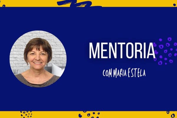 Programa de mentoria profissional desenvolvido por Maria Estela